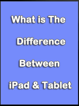 Differences between Ipad and Tablet